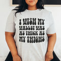 I Wish My Wallet Has As Thick As My Thighs Tee